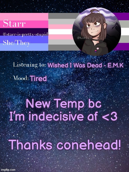 Wished I Was Dead - E.M.K; Tired; New Temp bc I’m indecisive af <3; Thanks conehead! | image tagged in starr s temp by conehead | made w/ Imgflip meme maker