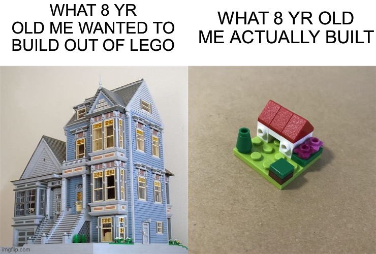 This is true (I didn't build any of these, obviously) | WHAT 8 YR OLD ME ACTUALLY BUILT; WHAT 8 YR OLD ME WANTED TO BUILD OUT OF LEGO | image tagged in lego,memes,funny,funny memes,childhood | made w/ Imgflip meme maker