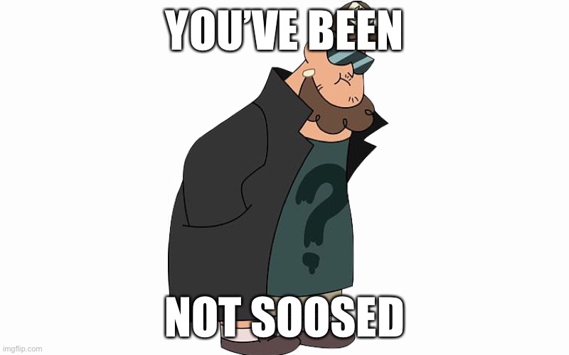 You’ve been not soosed | YOU’VE BEEN; NOT SOOSED | image tagged in gravity falls | made w/ Imgflip meme maker