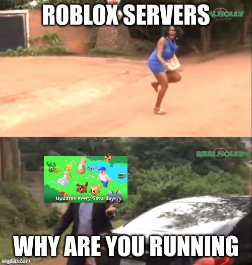 Roblox better run | ROBLOX SERVERS; WHY ARE YOU RUNNING | image tagged in why are you running | made w/ Imgflip meme maker