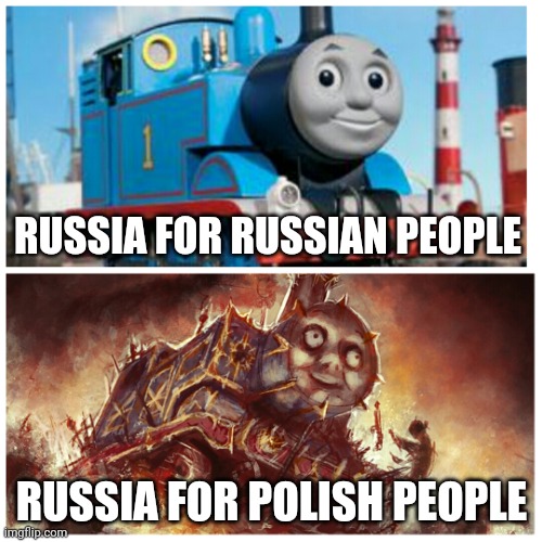 Poland O^O | RUSSIA FOR RUSSIAN PEOPLE; RUSSIA FOR POLISH PEOPLE | image tagged in thomas the creepy tank engine,poland,russia | made w/ Imgflip meme maker