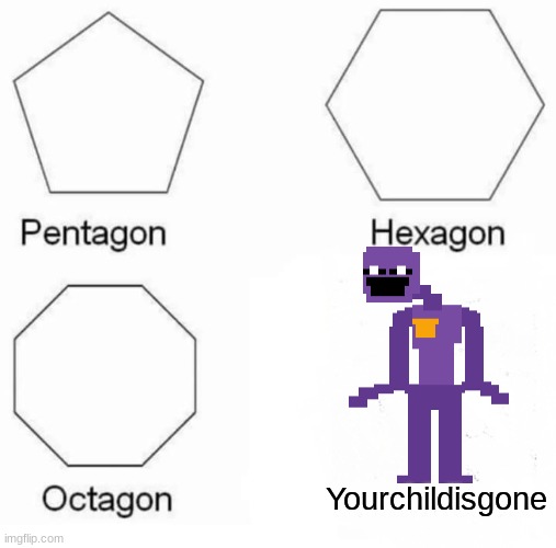 Purple | Yourchildisgone | image tagged in memes,pentagon hexagon octagon,purple guy | made w/ Imgflip meme maker
