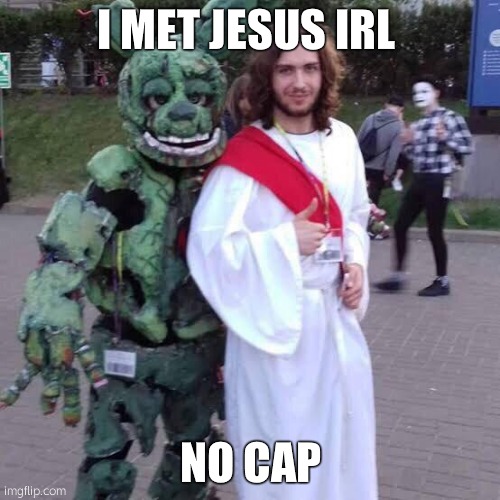 Jesus don’t turn around springtrap Fnaf meme | I MET JESUS IRL; NO CAP | image tagged in jesus don t turn around springtrap fnaf meme | made w/ Imgflip meme maker