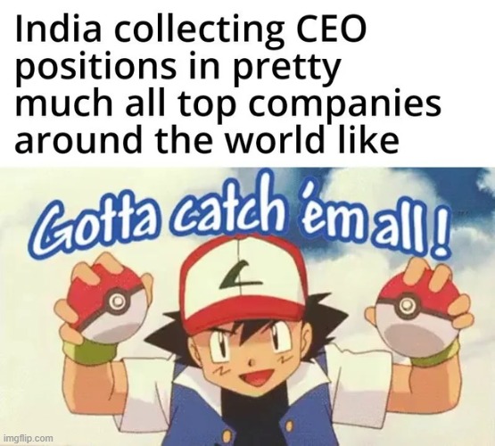 image tagged in india,ceo,memes,repost,gotta catch em all,funny | made w/ Imgflip meme maker