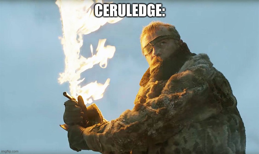 beric flame sword | CERULEDGE: | image tagged in beric flame sword | made w/ Imgflip meme maker