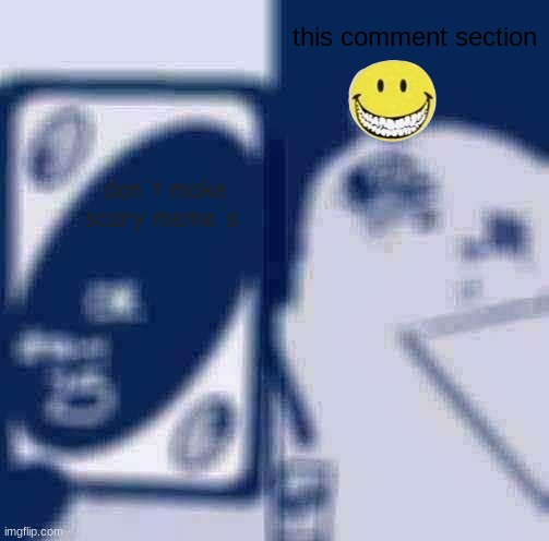 UNO Draw 25 Cards Meme | don't make scary meme's this comment section | image tagged in memes,uno draw 25 cards | made w/ Imgflip meme maker