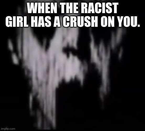 It's happen to me before. | WHEN THE RACIST GIRL HAS A CRUSH ON YOU. | image tagged in final phase mr incredible | made w/ Imgflip meme maker