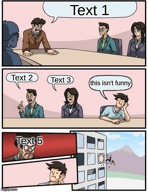 Text 6 | Text 1; Text 2; Text 3; this isn't funny; Text 5 | image tagged in memes,boardroom meeting suggestion | made w/ Imgflip meme maker
