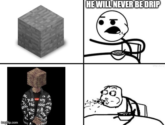 He will never | HE WILL NEVER BE DRIP | image tagged in he will never | made w/ Imgflip meme maker
