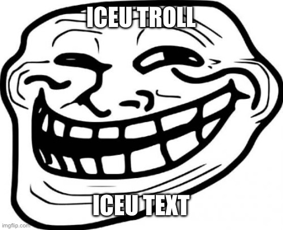 Troll Face Meme | ICEU TROLL ICEU TEXT | image tagged in memes,troll face | made w/ Imgflip meme maker