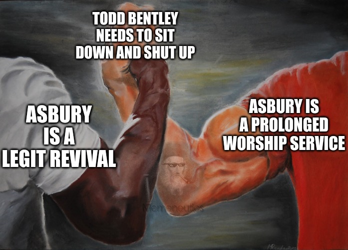 Asbury opinions can agree on Todd Bentley | TODD BENTLEY NEEDS TO SIT DOWN AND SHUT UP; ASBURY IS A PROLONGED WORSHIP SERVICE; ASBURY IS A LEGIT REVIVAL | image tagged in predator handshake | made w/ Imgflip meme maker