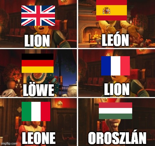 HUNGARY ???????????????? | LEÓN; LION; LION; LÖWE; OROSZLÁN; LEONE | image tagged in shrek fiona harold donkey,memes | made w/ Imgflip meme maker
