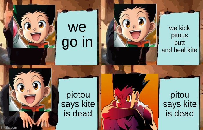 Gru's Plan | we go in; we kick pitous butt and heal kite; piotou says kite is dead; pitou says kite is dead | image tagged in memes,gru's plan | made w/ Imgflip meme maker