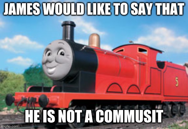 james | JAMES WOULD LIKE TO SAY THAT HE IS NOT A COMMUSIT | image tagged in james | made w/ Imgflip meme maker