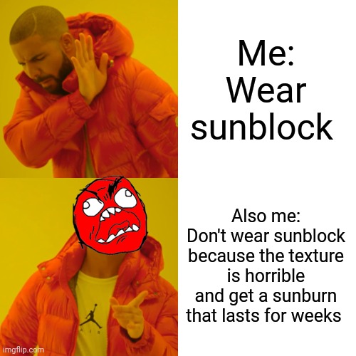 I don't wear sunblock because the texture is horrible | Me: Wear sunblock; Also me: Don't wear sunblock because the texture is horrible and get a sunburn that lasts for weeks | image tagged in memes,drake hotline bling | made w/ Imgflip meme maker