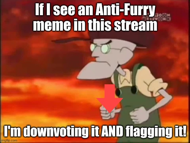 Keeping An Eye Out |  If I see an Anti-Furry meme in this stream; I'm downvoting it AND flagging it! | image tagged in that's it i'm getting me mallet | made w/ Imgflip meme maker