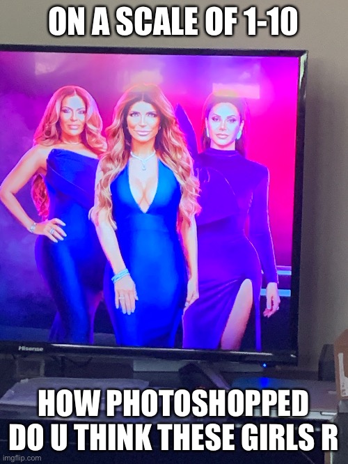 Bro what’s with all the photoshop | ON A SCALE OF 1-10; HOW PHOTOSHOPPED DO U THINK THESE GIRLS R | made w/ Imgflip meme maker