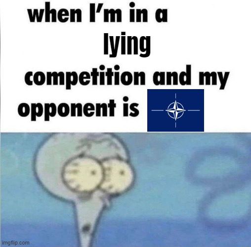 Kremlin: Exaggerated truths - NATO: Straight up lies | lying | image tagged in whe i'm in a competition and my opponent is | made w/ Imgflip meme maker