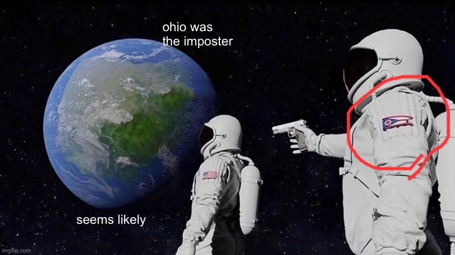 ohio in among us |  ohio was the imposter; seems likely | image tagged in memes,always has been,ohio,impostor | made w/ Imgflip meme maker