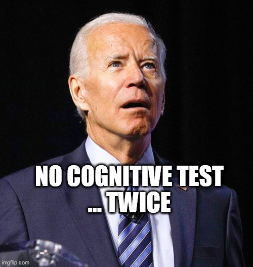 Joe Biden | NO COGNITIVE TEST
... TWICE | image tagged in joe biden | made w/ Imgflip meme maker