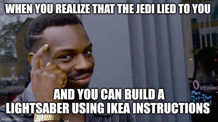 Ikea brand lightsaber!!!!! | WHEN YOU REALIZE THAT THE JEDI LIED TO YOU; AND YOU CAN BUILD A LIGHTSABER USING IKEA INSTRUCTIONS | image tagged in memes,roll safe think about it | made w/ Imgflip meme maker