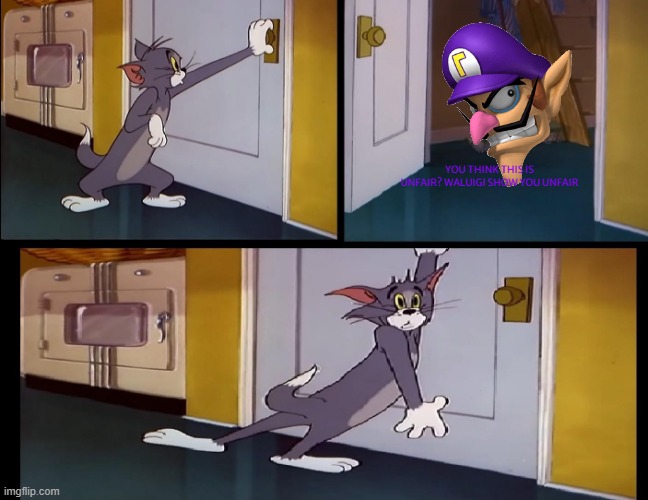 tom opens the door for the waluigi apparition | YOU THINK THIS IS UNFAIR? WALUIGI SHOW YOU UNFAIR | image tagged in scared tom,waluigi | made w/ Imgflip meme maker