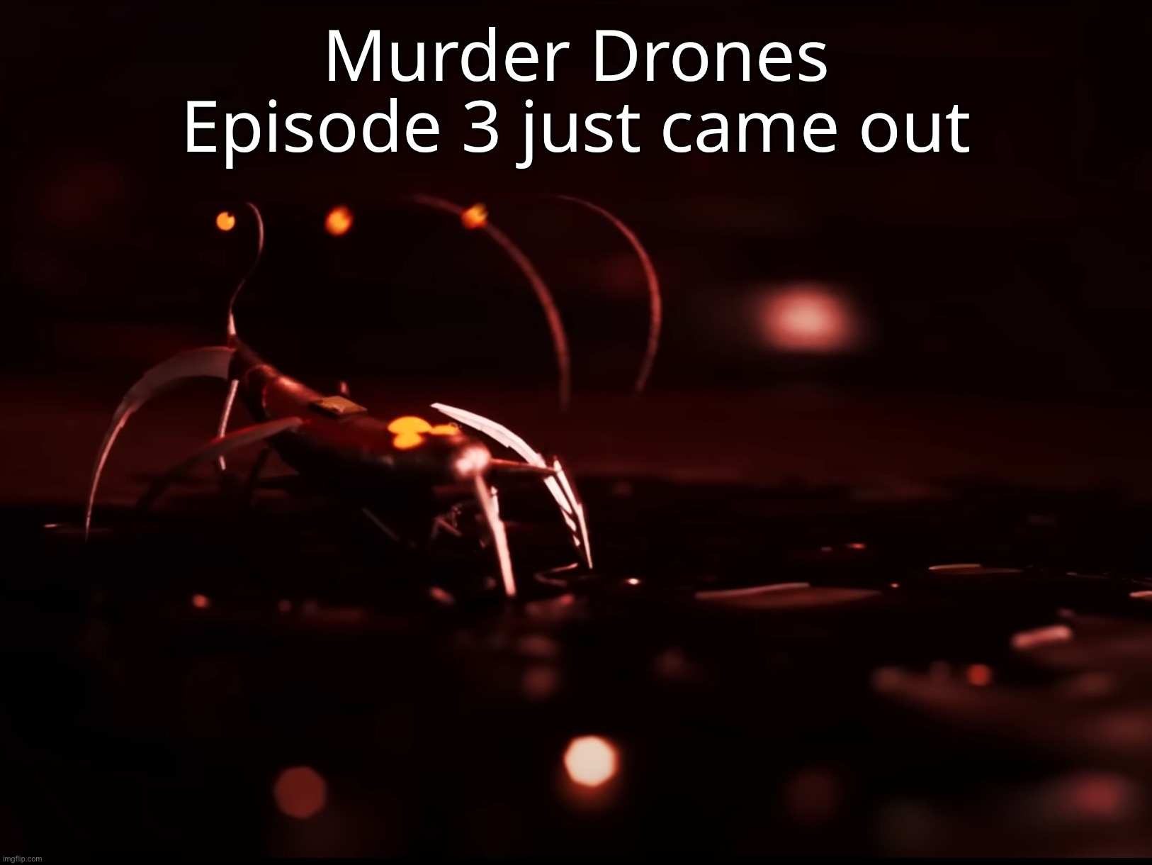 I watched it, it’s good. | Murder Drones Episode 3 just came out | made w/ Imgflip meme maker