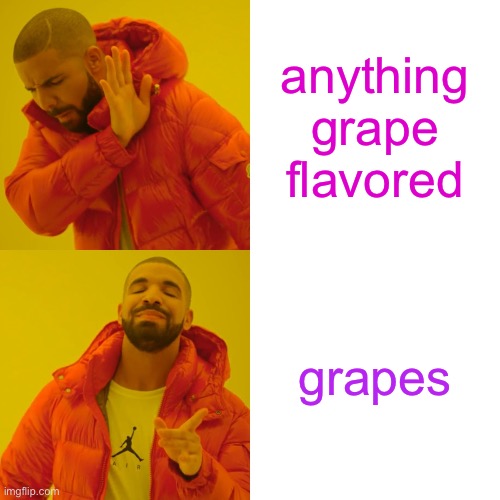 grapes | anything grape flavored; grapes | image tagged in memes,drake hotline bling | made w/ Imgflip meme maker