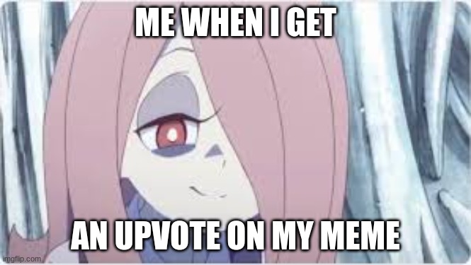 Happi Sucy | ME WHEN I GET; AN UPVOTE ON MY MEME | image tagged in happi sucy | made w/ Imgflip meme maker