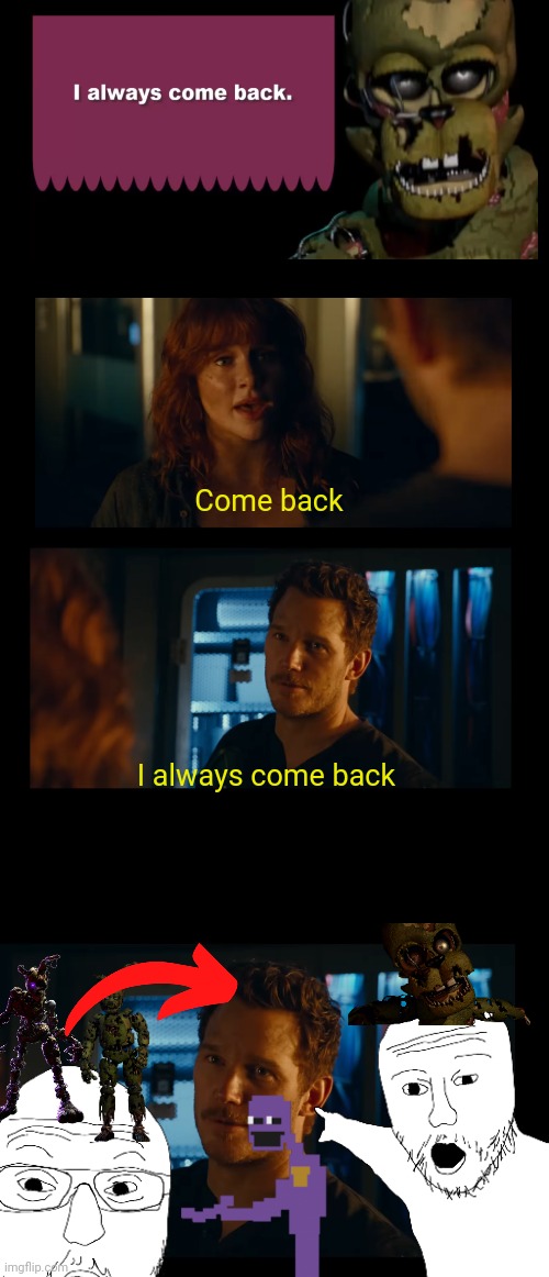 Double Long Black Template | Come back I always come back | image tagged in double long black template | made w/ Imgflip meme maker