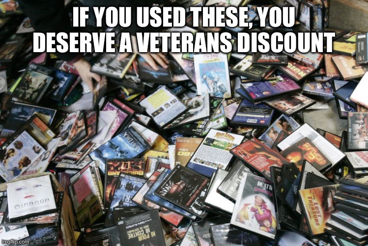 It’s funny how quickly tech changes | IF YOU USED THESE, YOU DESERVE A VETERANS DISCOUNT | image tagged in dvd pile | made w/ Imgflip meme maker