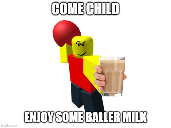 baller milk |  COME CHILD; ENJOY SOME BALLER MILK | image tagged in baller,have some choccy milk | made w/ Imgflip meme maker