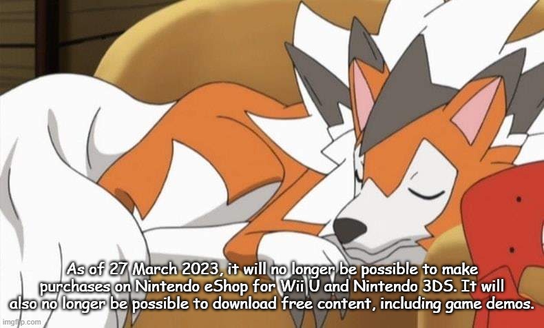 Lycanroc | As of 27 March 2023, it will no longer be possible to make purchases on Nintendo eShop for Wii U and Nintendo 3DS. It will also no longer be possible to download free content, including game demos. | image tagged in lycanroc | made w/ Imgflip meme maker