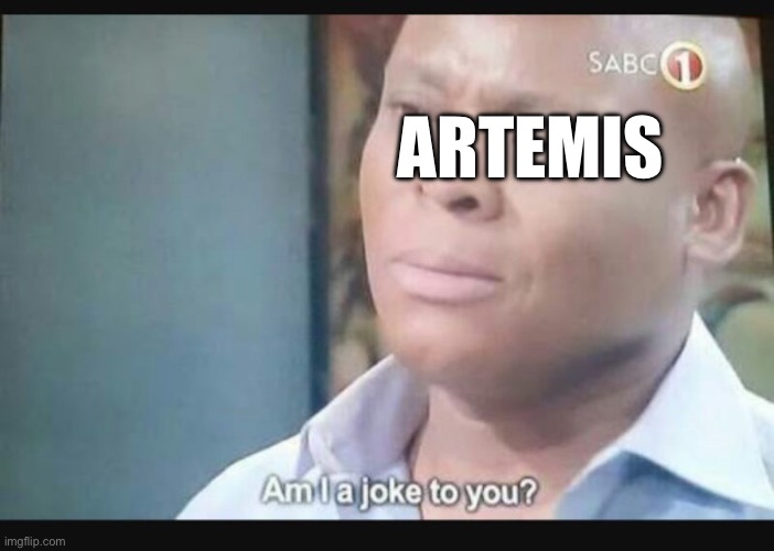 Am I a joke to you? | ARTEMIS | image tagged in am i a joke to you | made w/ Imgflip meme maker