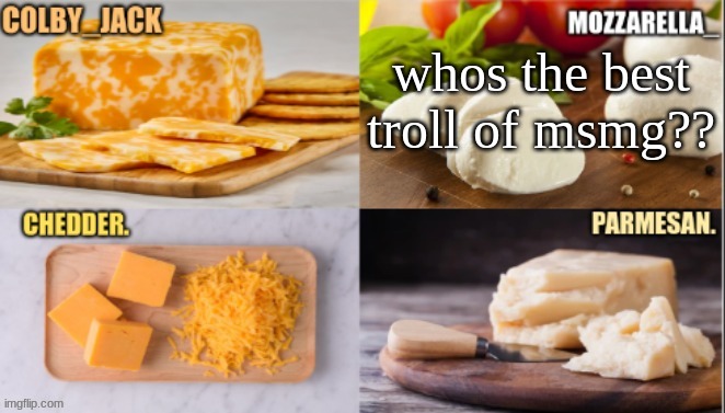 ahem (me) | whos the best troll of msmg?? | image tagged in cheese | made w/ Imgflip meme maker