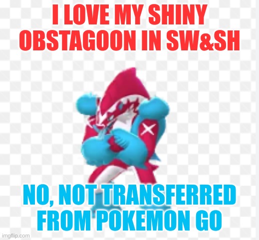 Yes | I LOVE MY SHINY OBSTAGOON IN SW&SH; NO, NOT TRANSFERRED FROM POKEMON GO | image tagged in shiny obstagoon | made w/ Imgflip meme maker