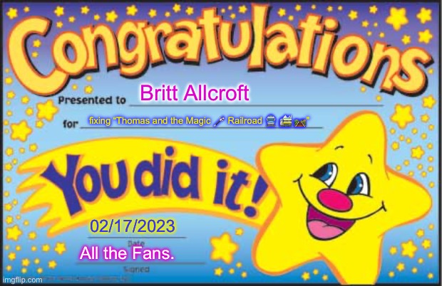 Happy Star Congratulations | Britt Allcroft; fixing “Thomas and the Magic 🪄 Railroad 🚆 🚞 🛤️”; 02/17/2023; All the Fans. | image tagged in memes,happy star congratulations | made w/ Imgflip meme maker