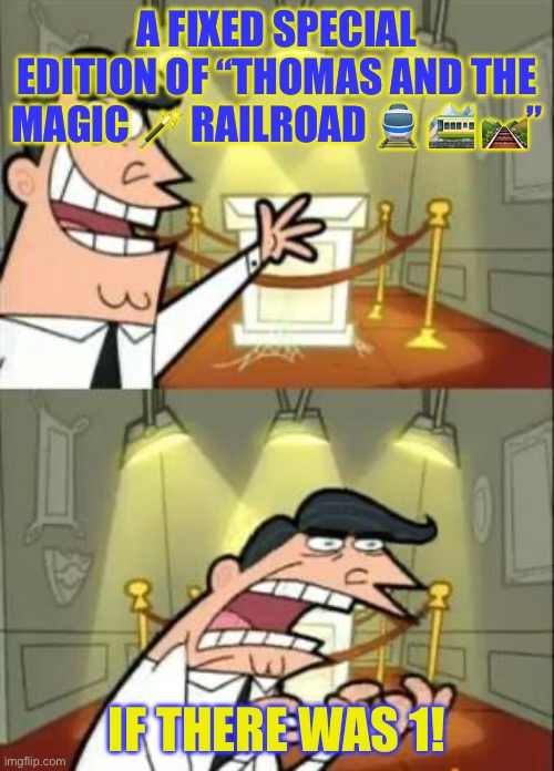 This Is Where I'd Put My Trophy If I Had One | A FIXED SPECIAL EDITION OF “THOMAS AND THE MAGIC 🪄 RAILROAD 🚆 🚞 🛤️”; IF THERE WAS 1! | image tagged in memes,this is where i'd put my trophy if i had one | made w/ Imgflip meme maker