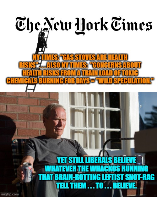 One is NOT required to have a lobotomy to be a liberal . . . but it apparently helps. | NY TIMES: "GAS STOVES ARE HEALTH RISKS" . . . ALSO NY TIMES:  "CONCERNS ABOUT HEALTH RISKS FROM A TRAIN LOAD OF TOXIC CHEMICALS BURNING FOR DAYS = "WILD SPECULATION."; YET STILL LIBERALS BELIEVE WHATEVER THE WHACKOS RUNNING THAT BRAIN-ROTTING LEFTIST SNOT-RAG TELL THEM . . . TO . . . BELIEVE. | image tagged in yep | made w/ Imgflip meme maker