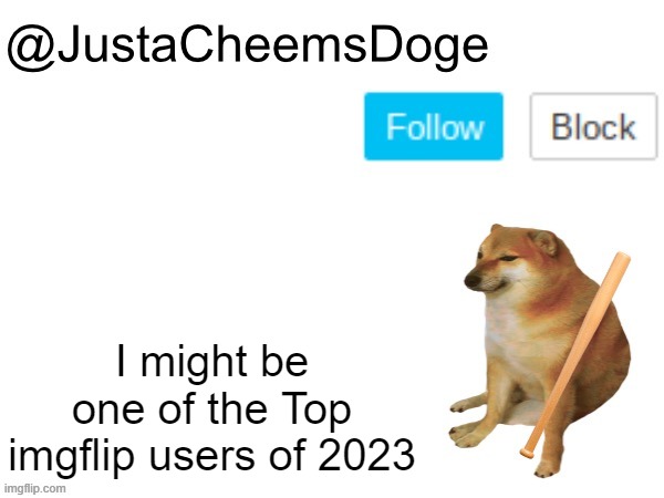 Something to say... | I might be one of the Top imgflip users of 2023 | image tagged in justacheemsdoge annoucement template,memes,imgflip,top 250,justacheemsdoge,funny | made w/ Imgflip meme maker
