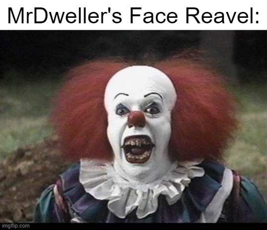 fr fr frong?! | MrDweller's Face Reavel: | image tagged in scary clown,memes,funny,mrdweller,mrdweller sucks,clown | made w/ Imgflip meme maker