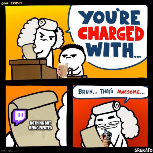 cool crimes | NOTHING BUT BEING EJECTED | image tagged in cool crimes | made w/ Imgflip meme maker