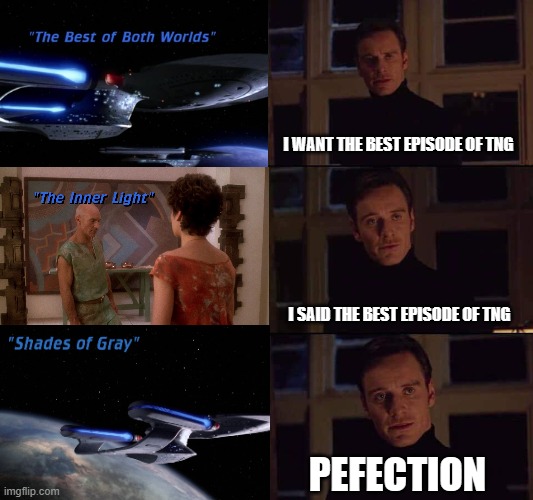 Star Trek The Next Generation best, | I WANT THE BEST EPISODE OF TNG; I SAID THE BEST EPISODE OF TNG; PEFECTION | image tagged in i want the real,star trek the next generation | made w/ Imgflip meme maker