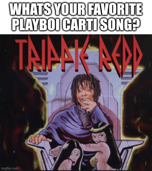 A Love Letter To You Album Cover Trippe Redd | WHATS YOUR FAVORITE PLAYBOI CARTI SONG? | image tagged in a love letter to you album cover trippe redd | made w/ Imgflip meme maker