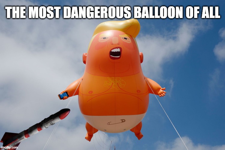 Airhead tRump | THE MOST DANGEROUS BALLOON OF ALL | image tagged in trump,balloons,spy balloon | made w/ Imgflip meme maker