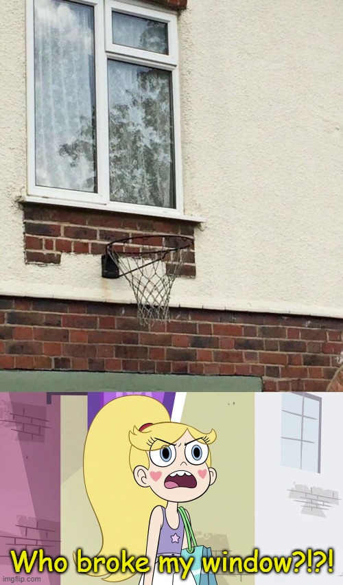 Someone's gonna break the window | Who broke my window?!?! | image tagged in star butterfly that's not helpful,star vs the forces of evil,you had one job,failure,memes,window | made w/ Imgflip meme maker