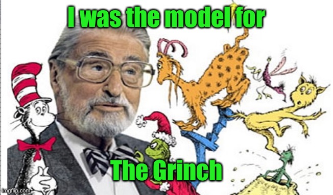 Dr seuss | I was the model for The Grinch | image tagged in dr seuss | made w/ Imgflip meme maker