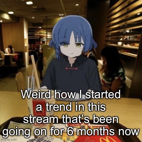 The 100 day anime challenge thing | Weird how I started a trend in this stream that’s been going on for 6 months now | image tagged in ryo eating mc donalds | made w/ Imgflip meme maker