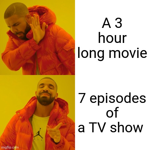 They're the same length | A 3 hour long movie; 7 episodes of a TV show | image tagged in memes,drake hotline bling,binge watching,netflix,watching tv | made w/ Imgflip meme maker