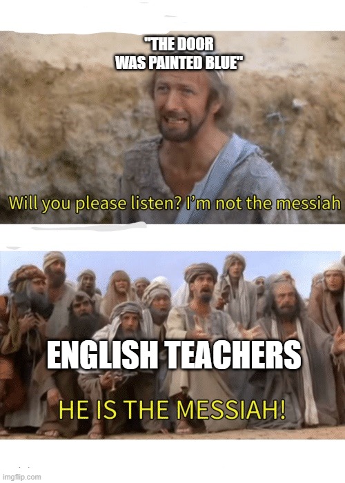 english teachers... | "THE DOOR WAS PAINTED BLUE"; ENGLISH TEACHERS | image tagged in he is the messiah | made w/ Imgflip meme maker